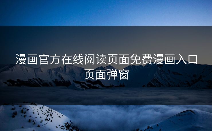 漫画官方在线阅读页面免费漫画入口页面弹窗