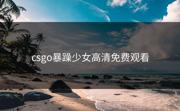 csgo暴躁少女高清免费观看