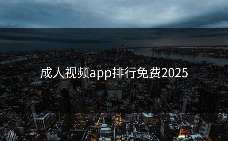 成人视频app排行免费2025