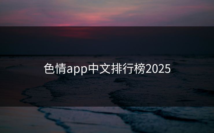 色情app中文排行榜2025