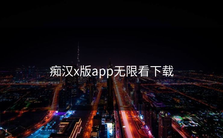 痴汉x版app无限看下载