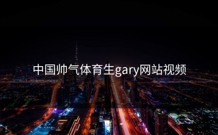 中国帅气体育生gary网站视频
